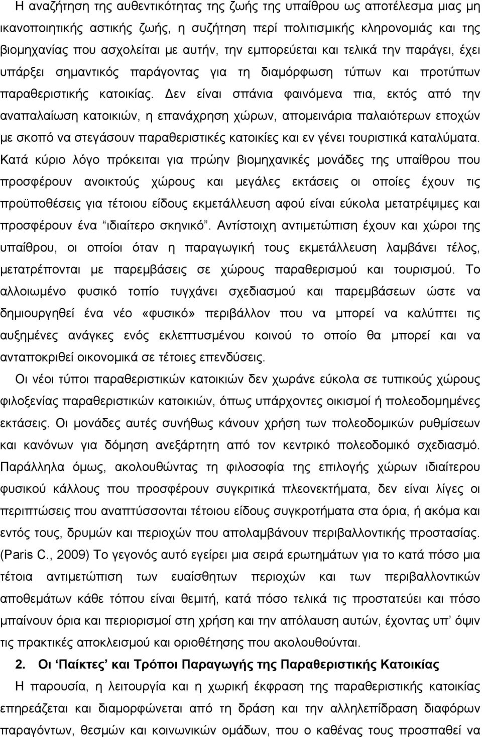 εν είναι σπάνια φαινόμενα πια, εκτός από την αναπαλαίωση κατοικιών, η επανάχρηση χώρων, απομεινάρια παλαιότερων εποχών με σκοπό να στεγάσουν παραθεριστικές κατοικίες και εν γένει τουριστικά