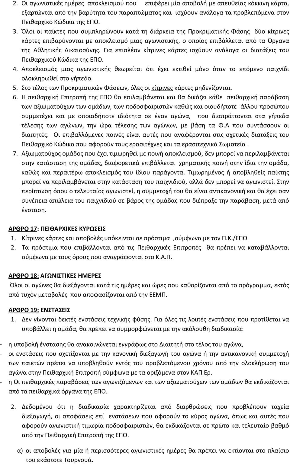 Όλοι οι παίκτες που συμπληρώνουν κατά τη διάρκεια της Προκριματικής Φάσης δύο κίτρινες κάρτες επιβαρύνονται με αποκλεισμό μιας αγωνιστικής, ο οποίος επιβάλλεται από τα Όργανα της Αθλητικής