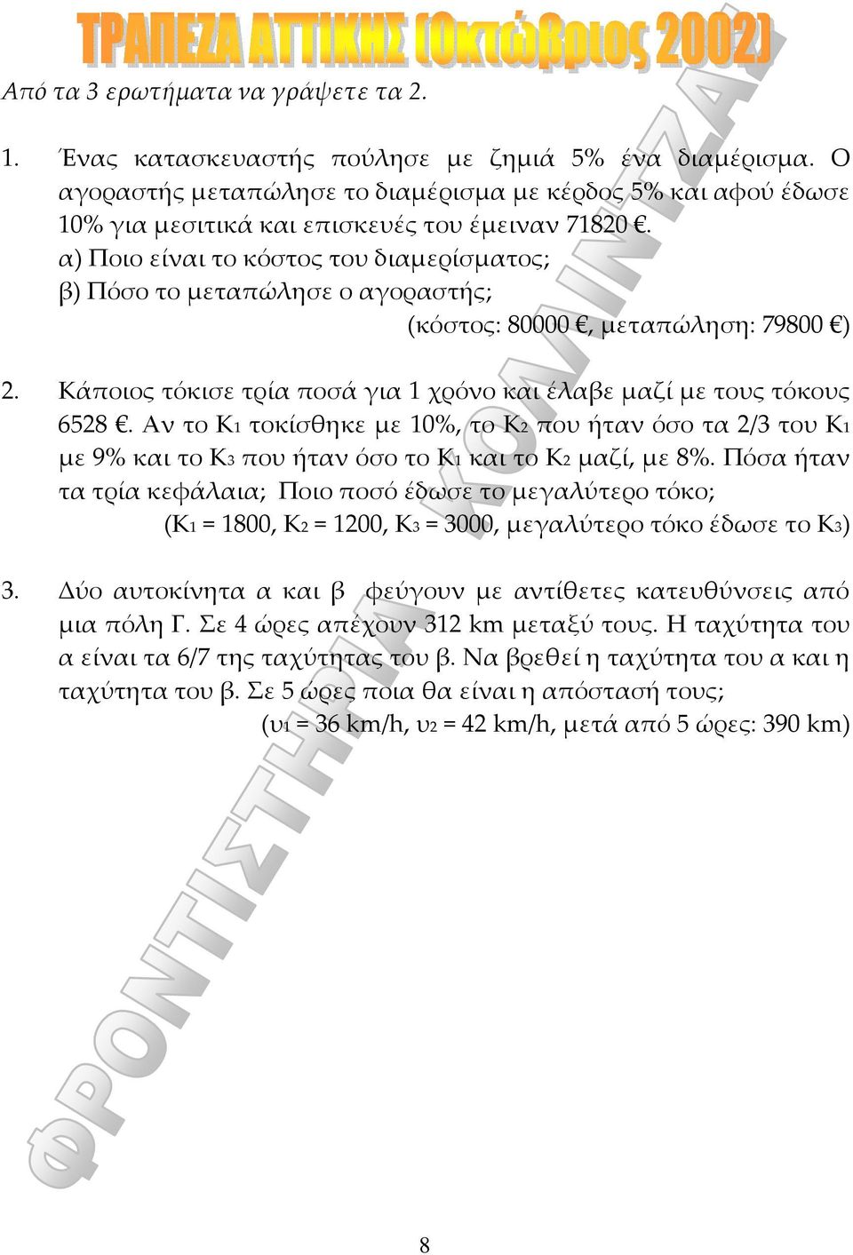 α) Ποιο είναι το κόστος του διαμερίσματος; β) Πόσο το μεταπώλησε ο αγοραστής; (κόστος: 80000, μεταπώληση: 79800 ) 2. Κάποιος τόκισε τρία ποσά για 1 χρόνο και έλαβε μαζί με τους τόκους 6528.