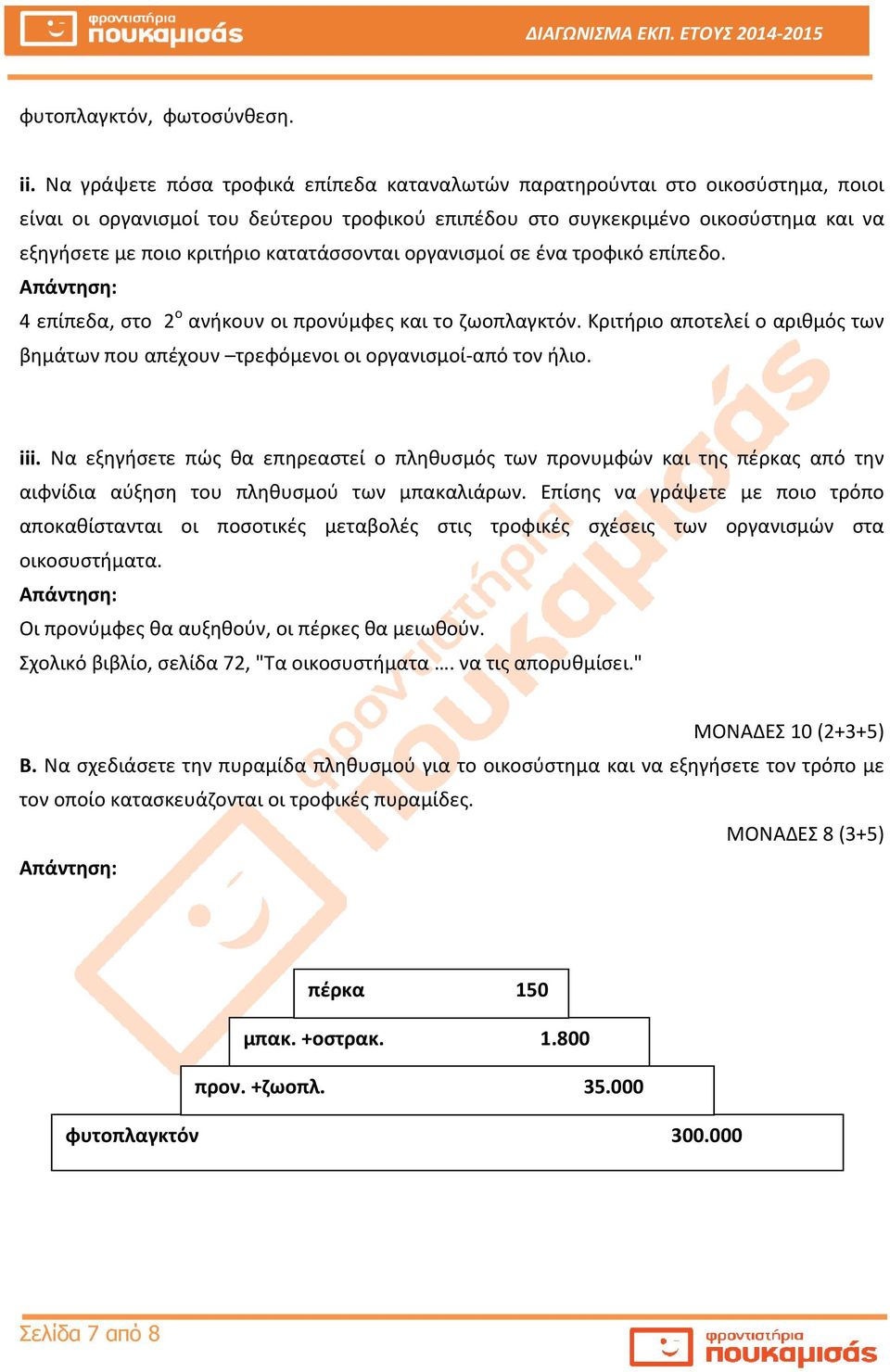 κατατάσσονται οργανισμοί σε ένα τροφικό επίπεδο. 4 επίπεδα, στο 2 ο ανήκουν οι προνύμφες και το ζωοπλαγκτόν. Κριτήριο αποτελεί ο αριθμός των βημάτων που απέχουν τρεφόμενοι οι οργανισμοί-από τον ήλιο.