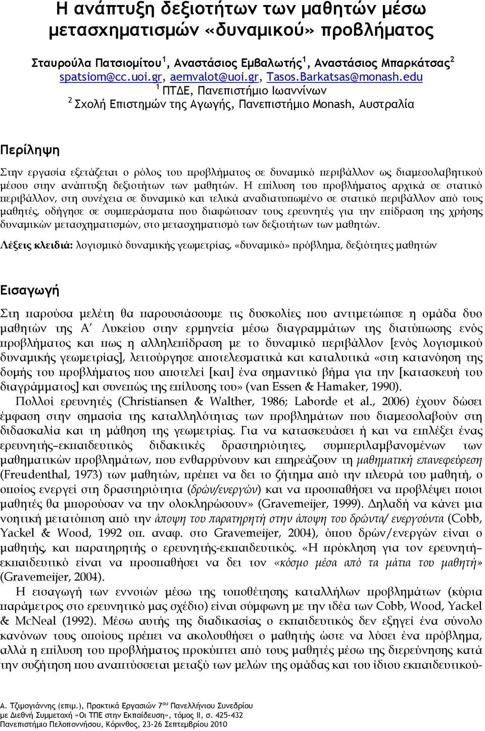 edu 1 ΠΤΔΕ, Πανεπιστήμιο Ιωαννίνων 2 Σχολή Επιστημών της Αγωγής, Πανεπιστήμιο Monash, Αυστραλία Περίληψη Στην εργασία εξετάζεται ο ρόλος του προβλήματος σε δυναμικό περιβάλλον ως διαμεσολαβητικού