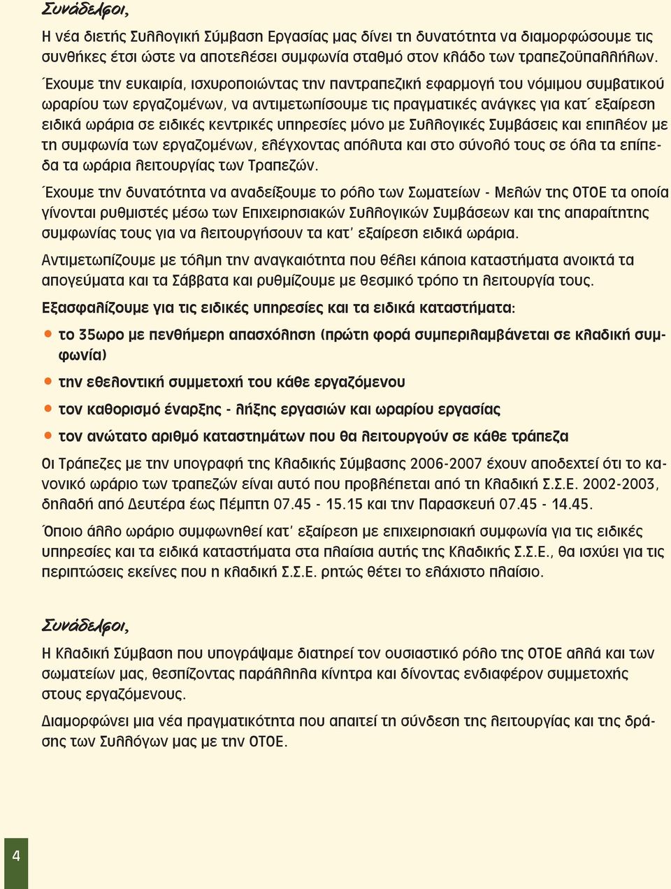 κεντρικές υπηρεσίες μόνο με Συλλογικές Συμβάσεις και επιπλέον με τη συμφωνία των εργαζομένων, ελέγχοντας απόλυτα και στο σύνολό τους σε όλα τα επίπεδα τα ωράρια λειτουργίας των Τραπεζών.