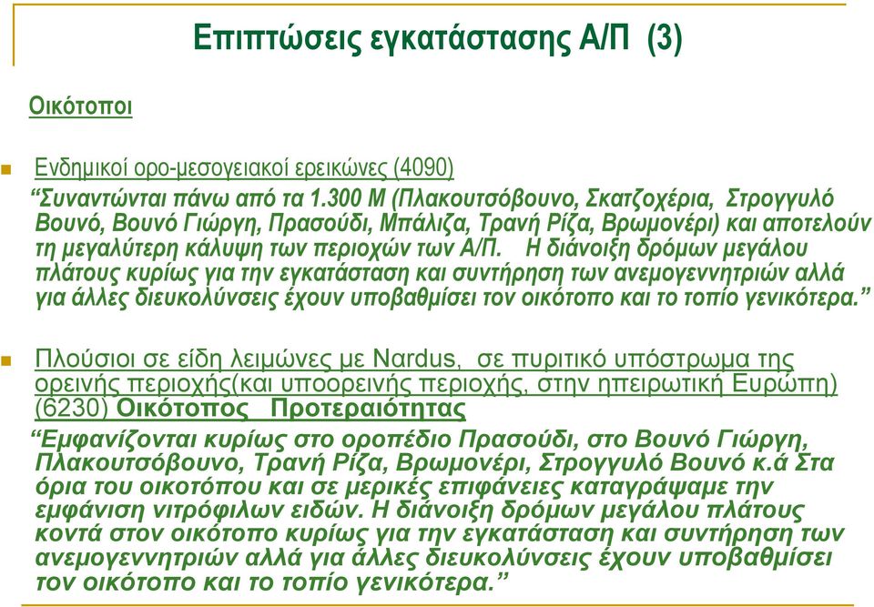 Ηδιάνοιξηδρόμωνμεγάλου πλάτους κυρίως για την εγκατάσταση και συντήρηση των ανεμογεννητριών αλλά για άλλες διευκολύνσεις έχουν υποβαθμίσει τον οικότοπο και το τοπίο γενικότερα.