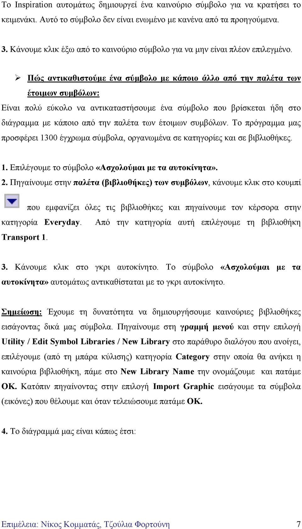 Πώς αντικαθιστούµε ένα σύµβολο µε κάποιο άλλο από την παλέτα των έτοιµων συµβόλων: Είναι πολύ εύκολο να αντικαταστήσουµε ένα σύµβολο που βρίσκεται ήδη στο διάγραµµα µε κάποιο από την παλέτα των