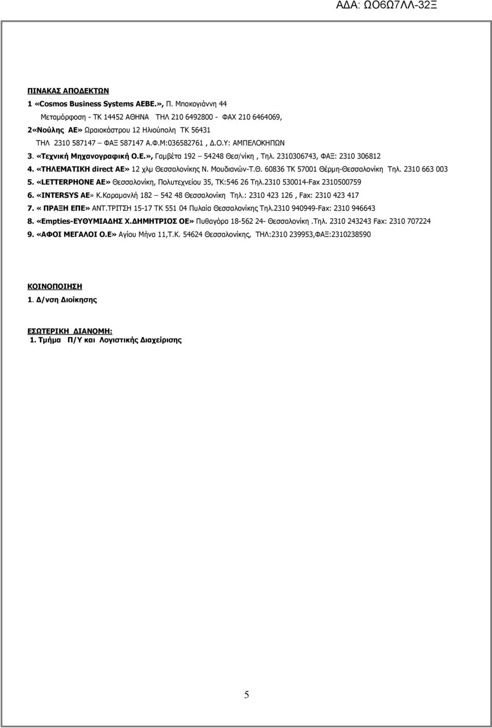 «Τεχνική Μηχανογραφική Ο.Ε.», Γαμβέτα 192 54248 Θεσ/νίκη, Τηλ. 2310306743, ΦΑΞ: 2310 306812 4. «ΤΗΛΕΜΑΤΙΚΗ direct AE» 12 χλμ Θεσσαλονίκης Ν. Μουδιανών-Τ.Θ. 60836 ΤΚ 57001 Θέρμη-Θεσσαλονίκη Τηλ.