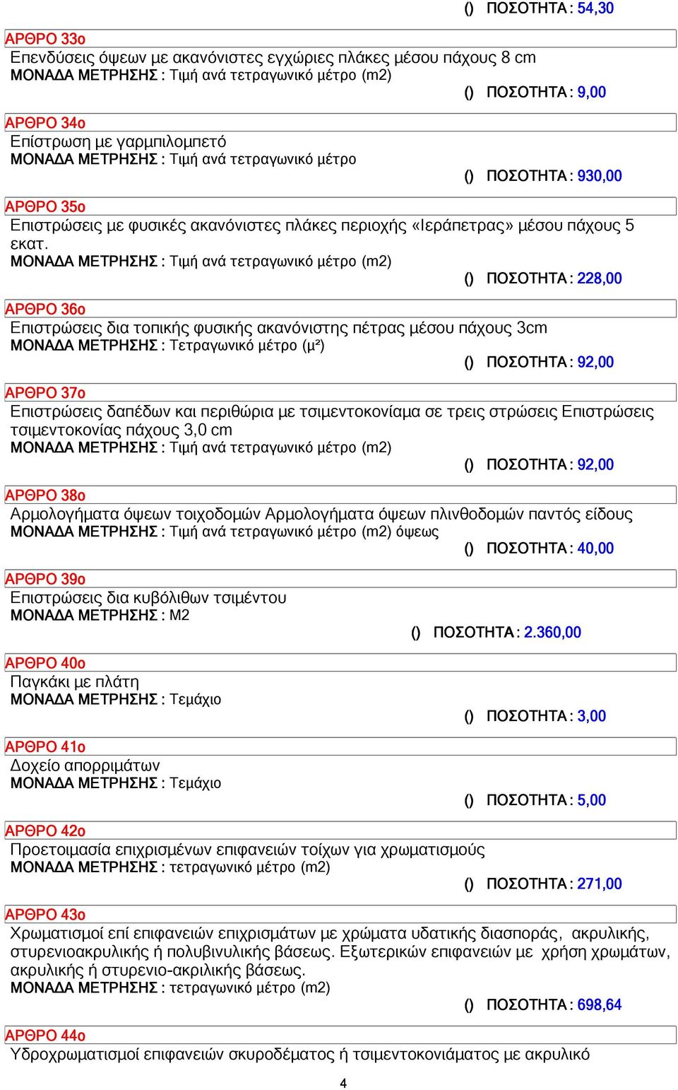 () ΠΟΣΟΤΗΤΑ: 228,00 ΑΡΘΡΟ 36ο Επιστρώσεις δια τοπικής φυσικής ακανόνιστης πέτρας µέσου πάχους 3cm ΜΟΝΑ Α ΜΕΤΡΗΣΗΣ : Τετραγωνικό µέτρο (µ²) () ΠΟΣΟΤΗΤΑ: 92,00 ΑΡΘΡΟ 37ο Επιστρώσεις δαπέδων και