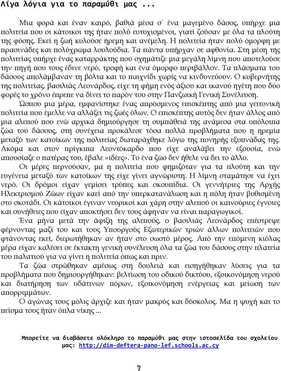 Στη μέση της πολιτείας υπήρχε ένας καταρράκτης που σχημάτιζε μια μεγάλη λίμνη που αποτελούσε την πηγή που τους έδινε νερό, τροφή και ένα όμορφο περιβάλλον.