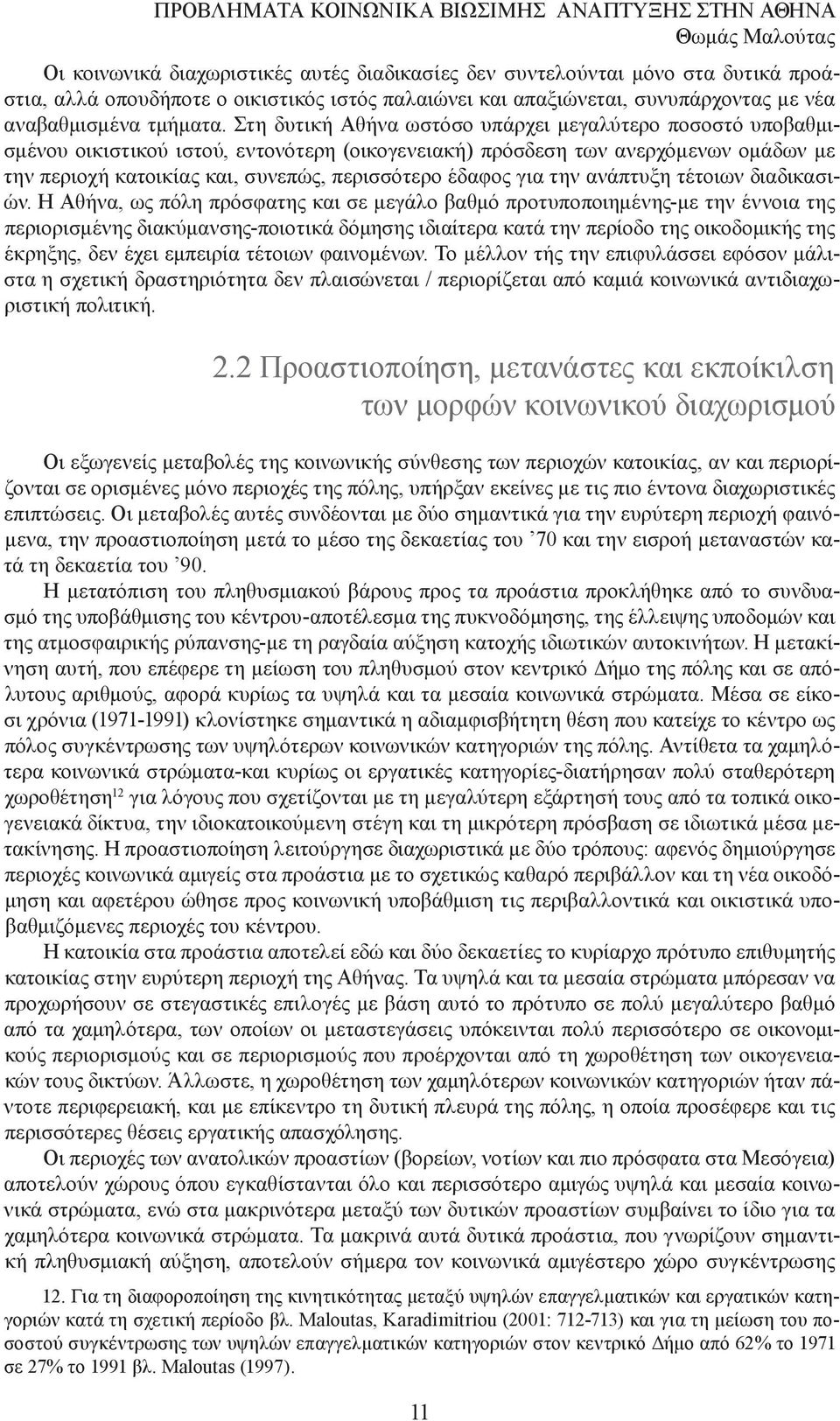 Στη δυτική Αθήνα ωστόσο υπάρχει µεγαλύτερο ποσοστό υποβαθµισµένου οικιστικού ιστού, εντονότερη (οικογενειακή) πρόσδεση των ανερχόµενων οµάδων µε την περιοχή κατοικίας και, συνεπώς, περισσότερο έδαφος