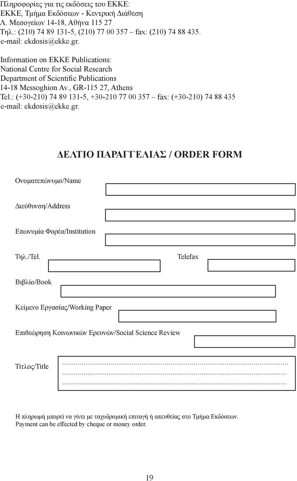 : (+30-210) 74 89 131-5, +30-210 77 00 357 fax: (+30-210) 74 88 435 e-mail: ekdosis@ekke.gr. ΕΛΤΙΟ ΠΑΡΑΓΓΕΛΙΑΣ / ORDER FORM Ονοµατεπώνυµο/Name ιεύθυνση/address Επωνυµία Φορέα/Institution Τηλ./Tel.
