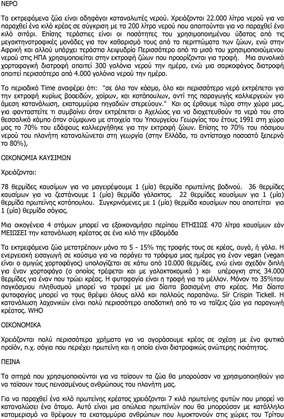 Επίσης τεράστιες είναι οι ποσότητες του χρησιµοποιηµένου ύδατος από τις µεγακτηνοτροφικές µονάδες για τον καθαρισµό τους από τα περιττώµατα των ζώων, ενώ στην Αφρική και αλλού υπάρχει τεράστια