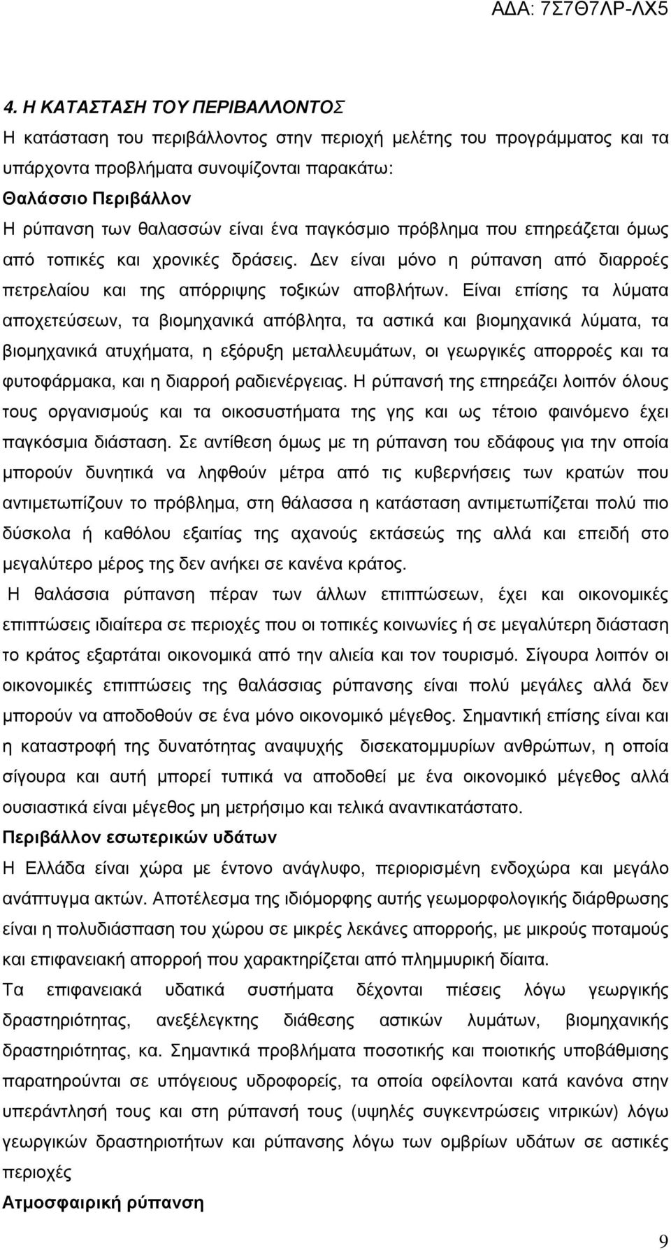 Είναι επίσης τα λύµατα αποχετεύσεων, τα βιοµηχανικά απόβλητα, τα αστικά και βιοµηχανικά λύµατα, τα βιοµηχανικά ατυχήµατα, η εξόρυξη µεταλλευµάτων, οι γεωργικές απορροές και τα φυτοφάρµακα, και η