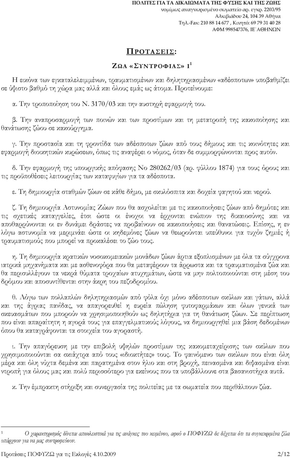 Την προστασία και τη φροντίδα των αδέσποτων ζώων από τους δήµους και τις κοινότητες και εφαρµογή διοικητικών κυρώσεων, όπως τις αναφέρει ο νόµος, όταν δε συµµορφώνονται προς αυτόν. δ. Την εφαρµογή της υπουργικής απόφασης Νο 280262/03 (αρ.