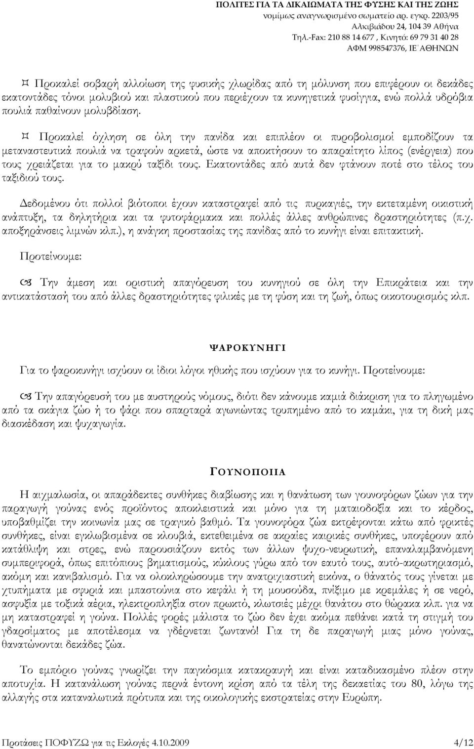 Προκαλεί όχληση σε όλη την πανίδα και επιπλέον οι πυροβολισµοί εµποδίζουν τα µεταναστευτικά πουλιά να τραφούν αρκετά, ώστε να αποκτήσουν το απαραίτητο λίπος (ενέργεια) που τους χρειάζεται για το