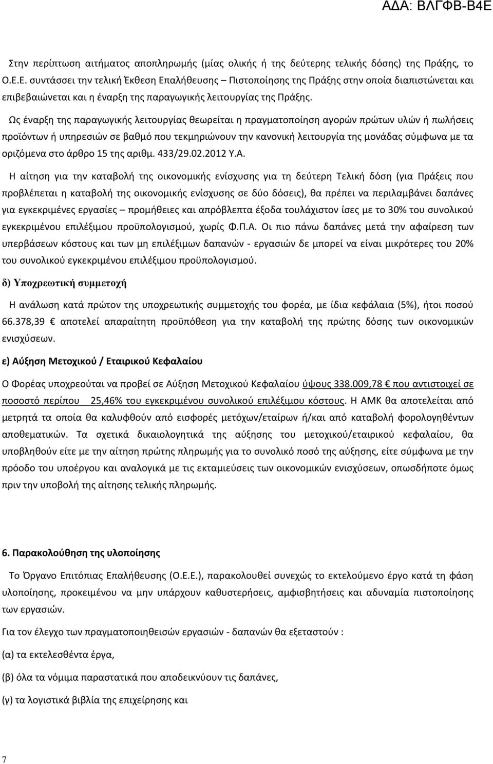 Ως έναρξη της παραγωγικής λειτουργίας θεωρείται η πραγματοποίηση αγορών πρώτων υλών ή πωλήσεις προϊόντων ή υπηρεσιών σε βαθμό που τεκμηριώνουν την κανονική λειτουργία της μονάδας σύμφωνα με τα