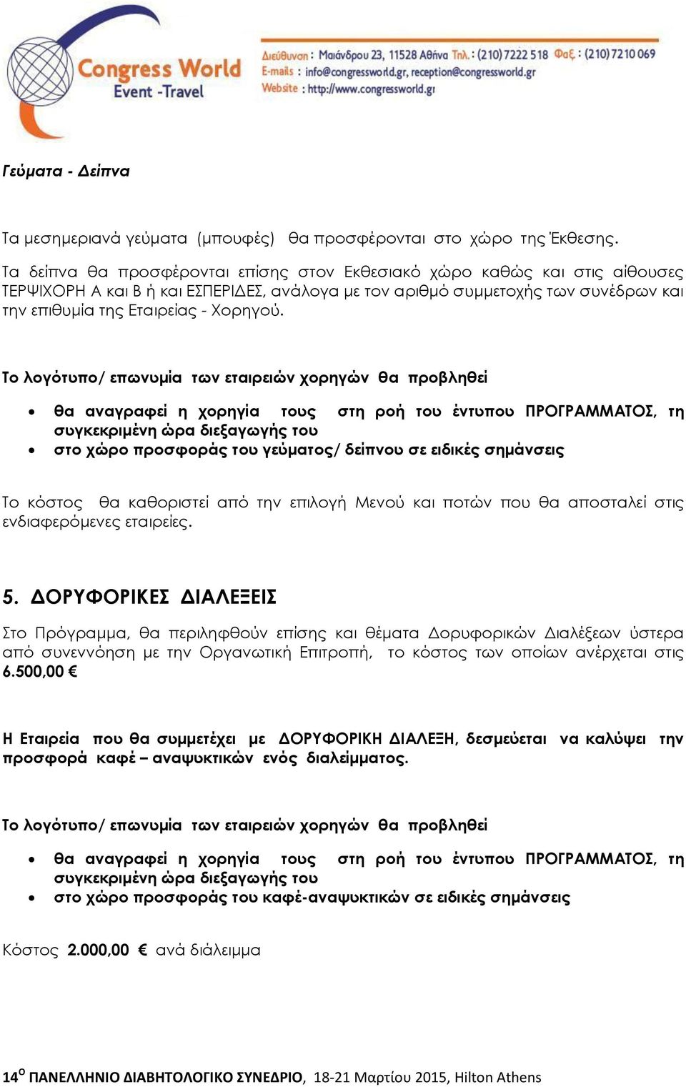 Tο λογότυπο/ επωνυμία των εταιρειών χορηγών θα προβληθεί θα αναγραφεί η χορηγία τους στη ροή του έντυπου ΠΡΟΓΡΑΜΜΑΤΟΣ, τη συγκεκριμένη ώρα διεξαγωγής του στο χώρο προσφοράς του γεύματος/ δείπνου σε