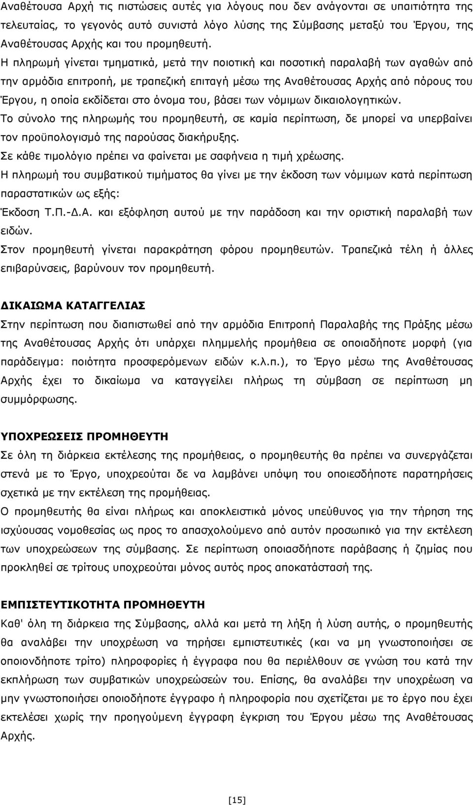Η πληρωμή γίνεται τμηματικά, μετά την ποιοτική και ποσοτική παραλαβή των αγαθών από την αρμόδια επιτροπή, με τραπεζική επιταγή μέσω της Αναθέτουσας Αρχής από πόρους του Έργου, η οποία εκδίδεται στο