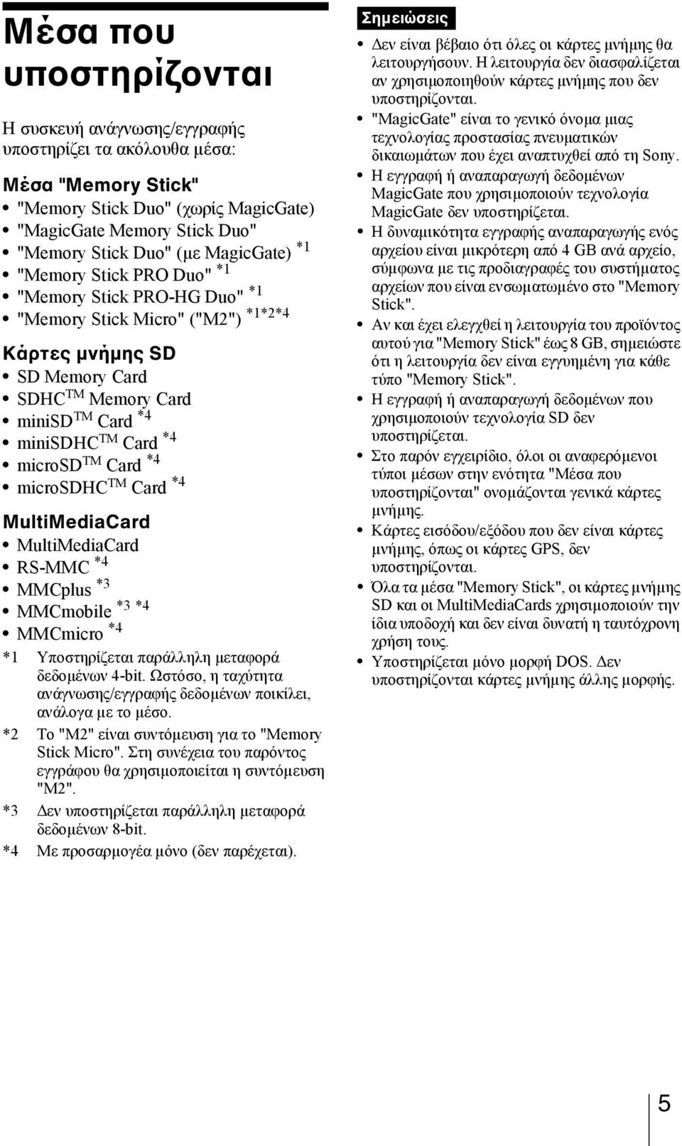 microsd TM Card *4 microsdhc TM Card *4 MultiMediaCard MultiMediaCard RS-MMC *4 MMCplus *3 *3 *4 MMCmobile MMCmicro *4 *1 Υποστηρίζεται παράλληλη µεταφορά δεδοµένων 4-bit.
