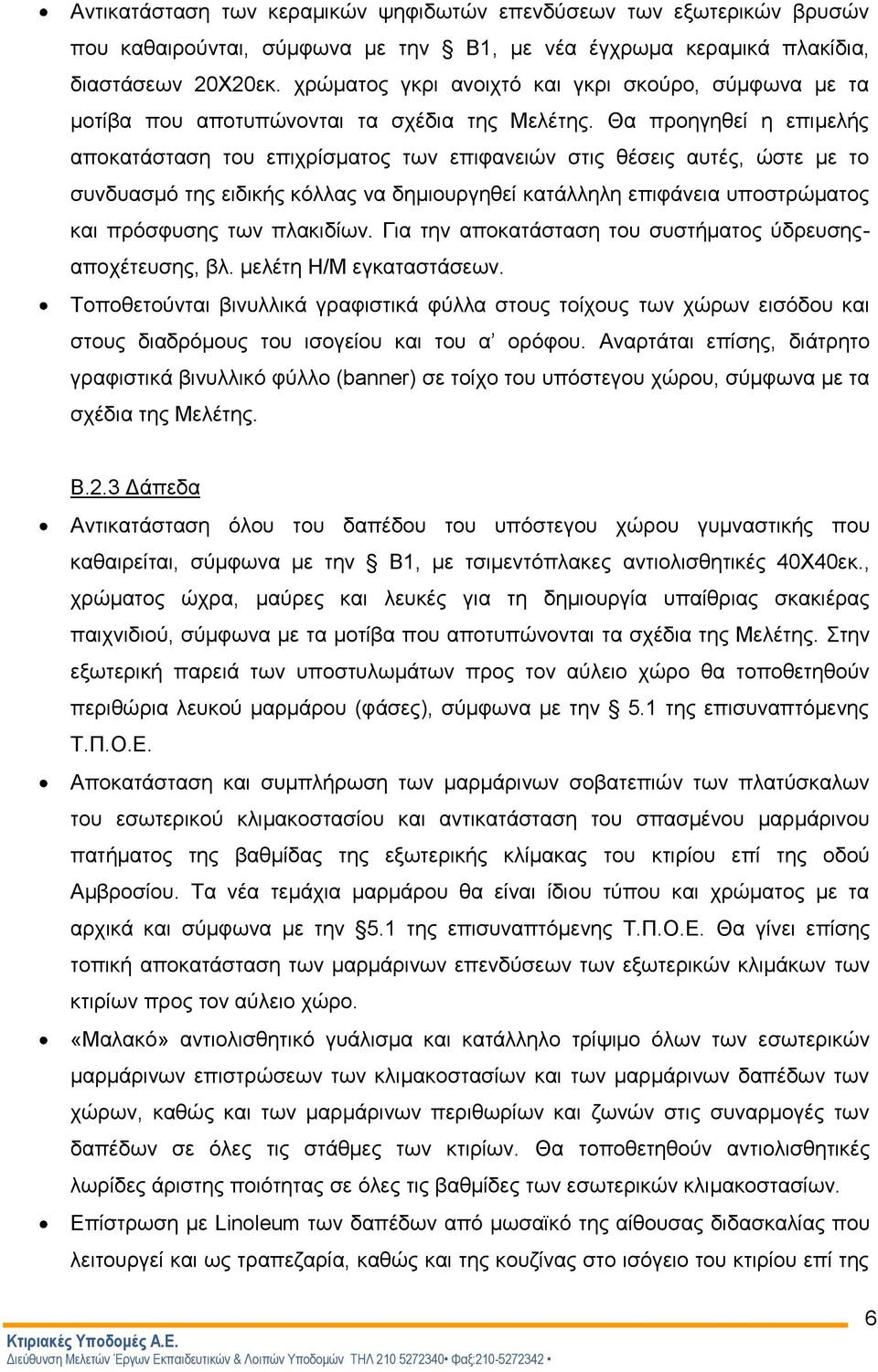 Θα προηγηθεί η επιμελής αποκατάσταση του επιχρίσματος των επιφανειών στις θέσεις αυτές, ώστε με το συνδυασμό της ειδικής κόλλας να δημιουργηθεί κατάλληλη επιφάνεια υποστρώματος και πρόσφυσης των