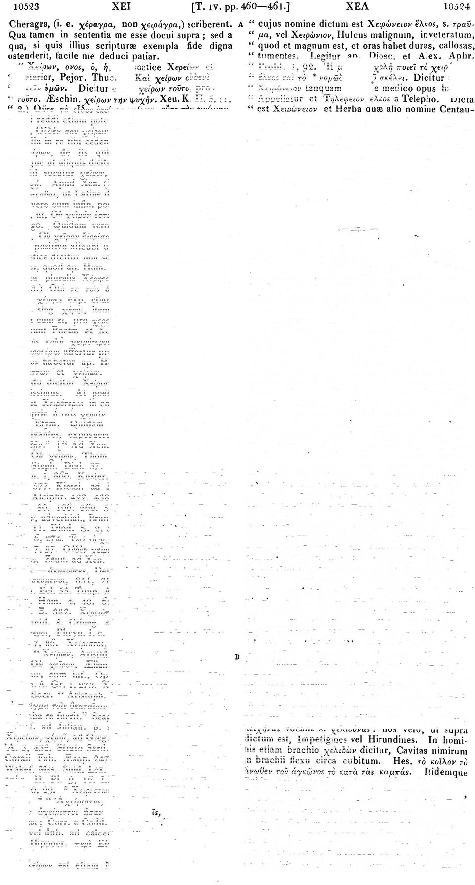 είρων, ovos, ο, ή, et poetice Χερείων etiam, " Deterior, Pejor. Thuc. 6. Kai χειρών ούδενϊ άξιώ " δοκείν υμών. Dicitur etiam χείρων τοϋτο, pro κατά " τοϋτο. /Eschin. χείρων τήν φυχήν. Xeu. Κ. Π.