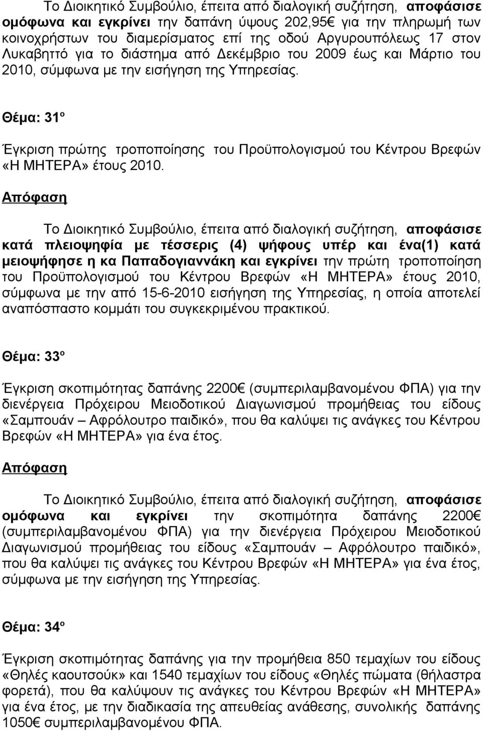κατά πλειοψηφία με τέσσερις (4) ψήφους υπέρ και ένα(1) κατά μειοψήφησε η κα Παπαδογιαννάκη και εγκρίνει την πρώτη τροποποίηση του Προϋπολογισμού του Κέντρου Βρεφών «Η ΜΗΤΕΡΑ» έτους 2010, σύμφωνα με