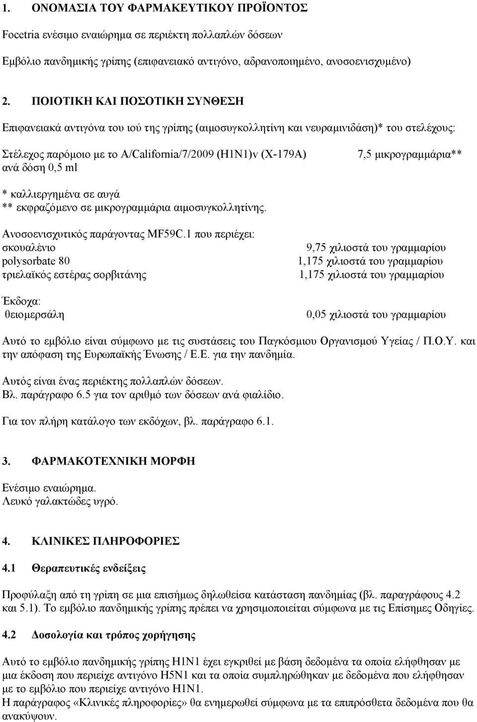 7,5 µικρογραµµάρια** * καλλιεργηµένα σε αυγά ** εκφραζόµενο σε µικρογραµµάρια αιµοσυγκολλητίνης. Ανοσοενισχυτικός παράγοντας MF59C.