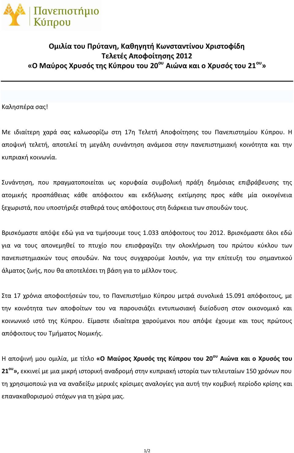 Συνάντηση, που πραγματοποιείται ως κορυφαία συμβολική πράξη δημόσιας επιβράβευσης της ατομικής προσπάθειας κάθε απόφοιτου και εκδήλωσης εκτίμησης προς κάθε μία οικογένεια ξεχωριστά, που υποστήριξε