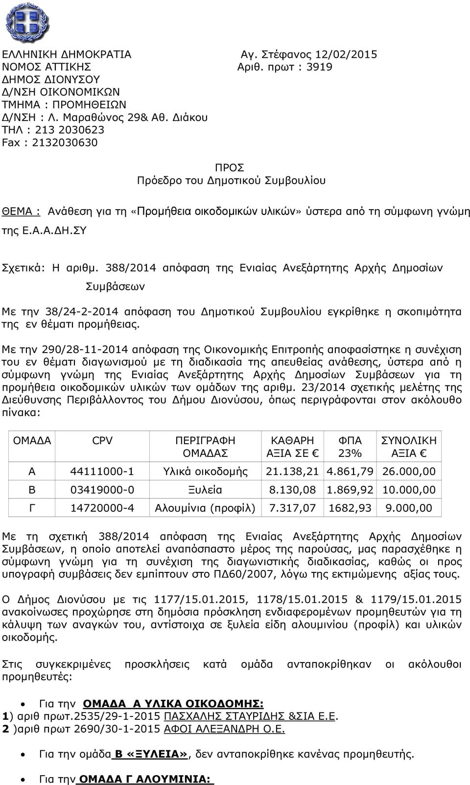 388/2014 απόφαση της Ενιαίας Ανεξάρτητης Αρχής ηµοσίων Συµβάσεων Με την 38/24-2-2014 απόφαση του ηµοτικού Συµβουλίου εγκρίθηκε η σκοπιµότητα της εν θέµατι προµήθειας.