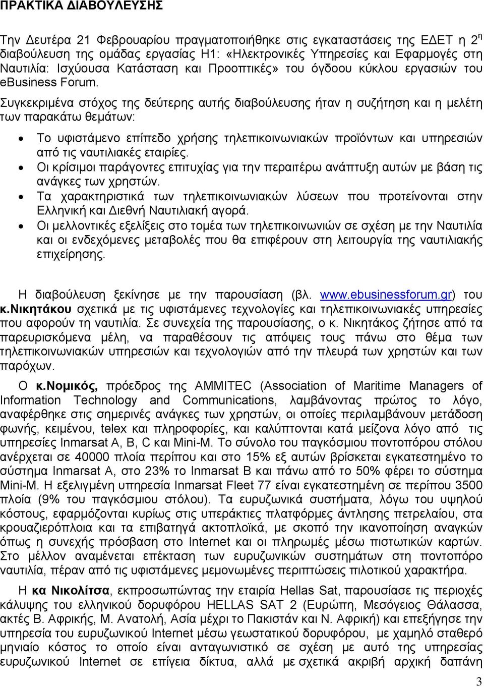 Συγκεκριµένα στόχος της δεύτερης αυτής διαβούλευσης ήταν η συζήτηση και η µελέτη των παρακάτω θεµάτων: Το υφιστάµενο επίπεδο χρήσης τηλεπικοινωνιακών προϊόντων και υπηρεσιών από τις ναυτιλιακές