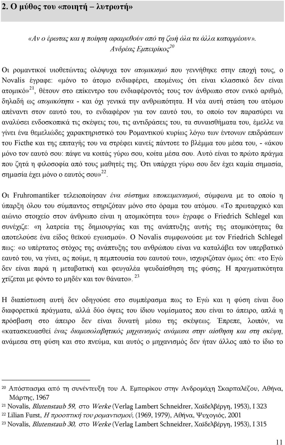 θέτουν στο επίκεντρο του ενδιαφέροντός τους τον άνθρωπο στον ενικό αριθµό, δηλαδή ως ατοµικότητα - και όχι γενικά την ανθρωπότητα.