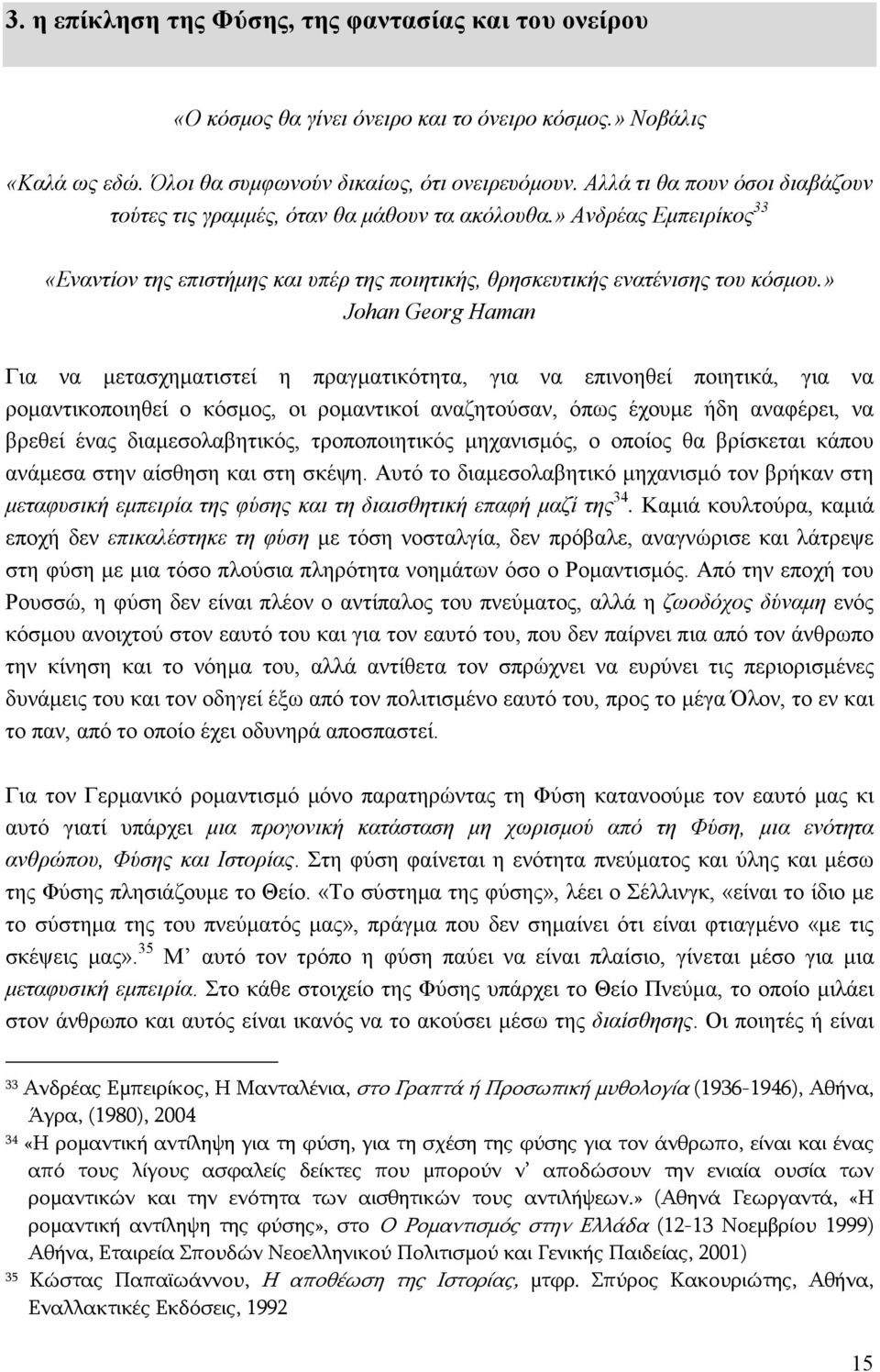 » Johan Georg Haman Για να µετασχηµατιστεί η πραγµατικότητα, για να επινοηθεί ποιητικά, για να ροµαντικοποιηθεί ο κόσµος, οι ροµαντικοί αναζητούσαν, όπως έχουµε ήδη αναφέρει, να βρεθεί ένας