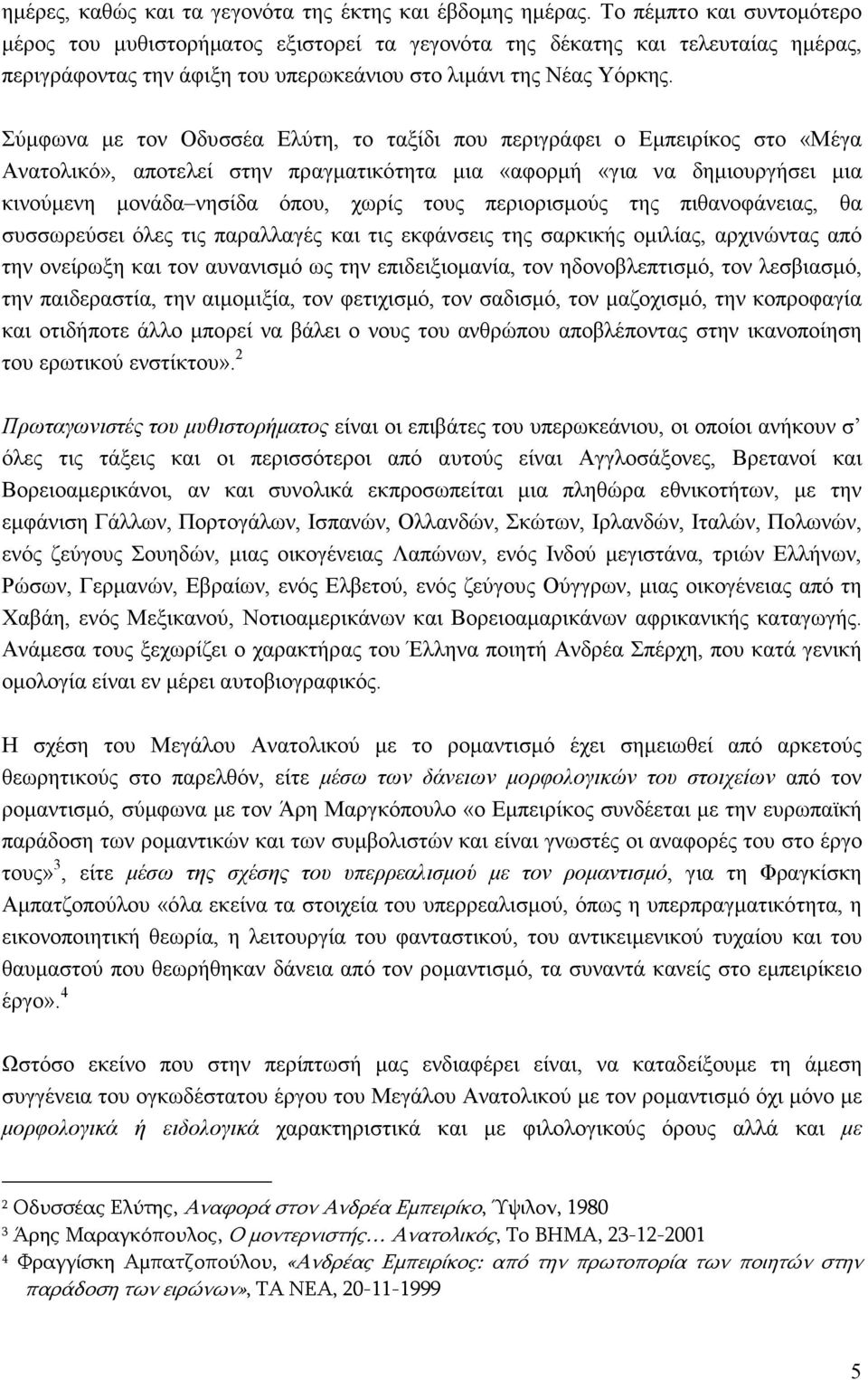 Σύµφωνα µε τον Οδυσσέα Ελύτη, το ταξίδι που περιγράφει ο Εµπειρίκος στο «Μέγα Ανατολικό», αποτελεί στην πραγµατικότητα µια «αφορµή «για να δηµιουργήσει µια κινούµενη µονάδα νησίδα όπου, χωρίς τους