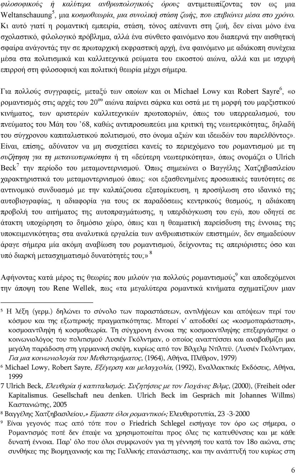 πρωταρχική εκφραστική αρχή, ένα φαινόµενο µε αδιάκοπη συνέχεια µέσα στα πολιτισµικά και καλλιτεχνικά ρεύµατα του εικοστού αιώνα, αλλά και µε ισχυρή επιρροή στη φιλοσοφική και πολιτική θεωρία µέχρι