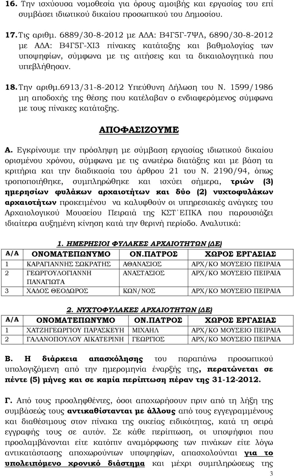 6913/31-8-2012 Υπεύθυνη ήλωση του Ν. 1599/1986 µη αποδοχής της θέσης που κατέλαβαν ο ενδιαφερόµενος σύµφωνα µε τους πίνακες κατάταξης. ΑΠΟΦΑΣΙΖΟΥΜΕ Α.