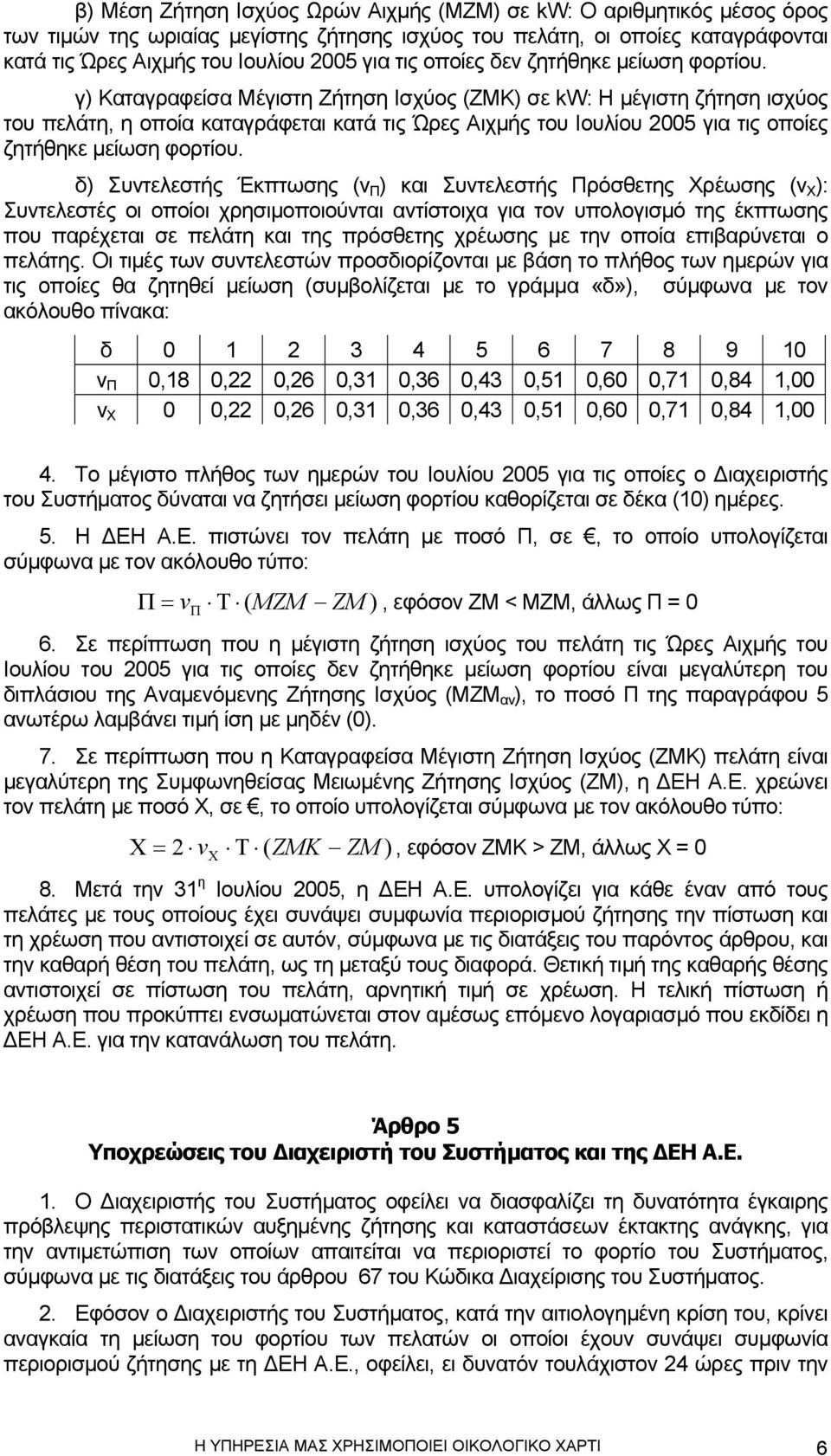 γ) Καταγραφείσα Μέγιστη Ζήτηση Ισχύος (ΖΜΚ) σε kw: Η µέγιστη ζήτηση ισχύος του πελάτη, η οποία καταγράφεται κατά τις Ώρες Αιχµής του Ιουλίου 2005 για τις οποίες ζητήθηκε µείωση φορτίου.