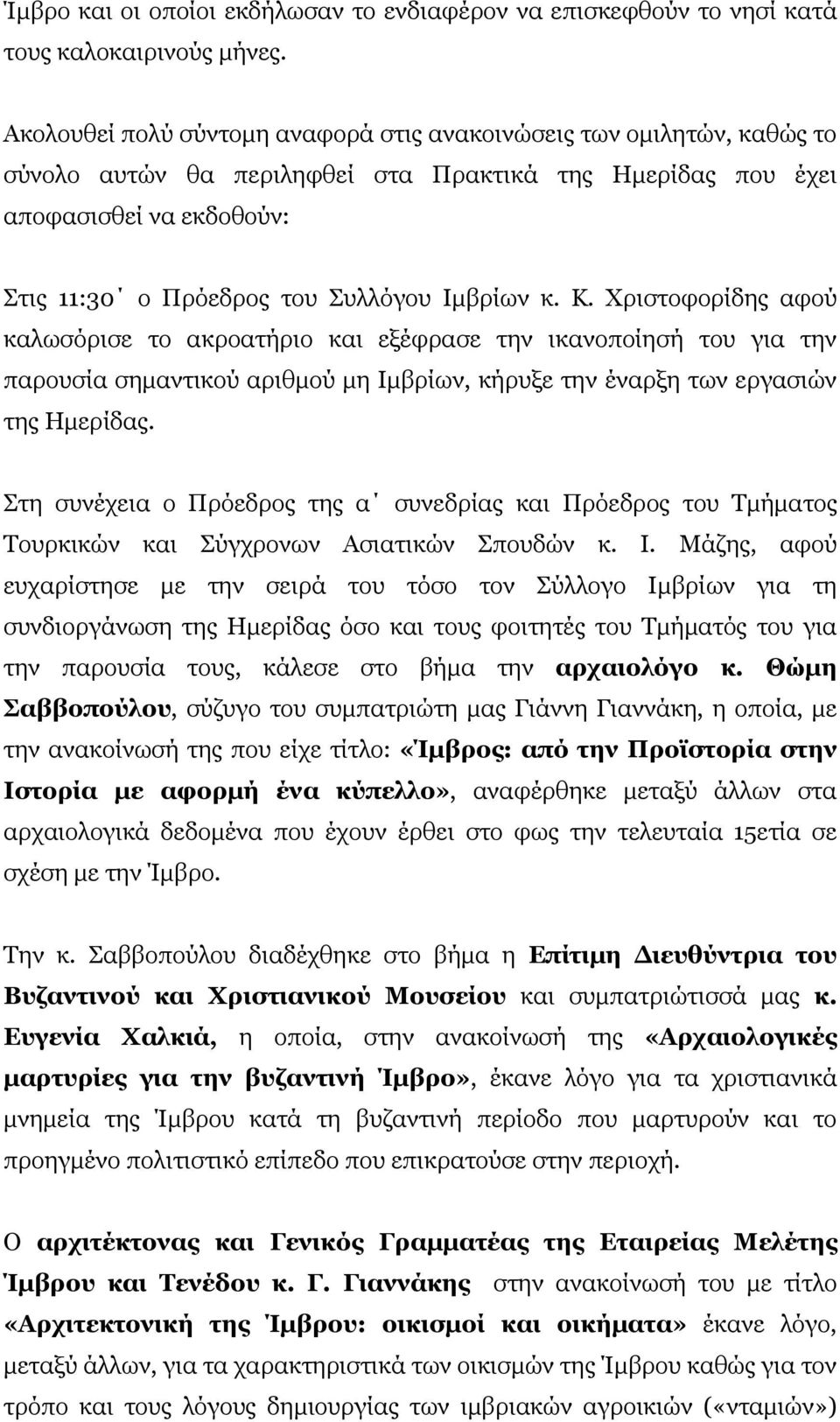 Ιµβρίων κ. Κ. Χριστοφορίδης αφού καλωσόρισε το ακροατήριο και εξέφρασε την ικανοποίησή του για την παρουσία σηµαντικού αριθµού µη Ιµβρίων, κήρυξε την έναρξη των εργασιών της Ηµερίδας.