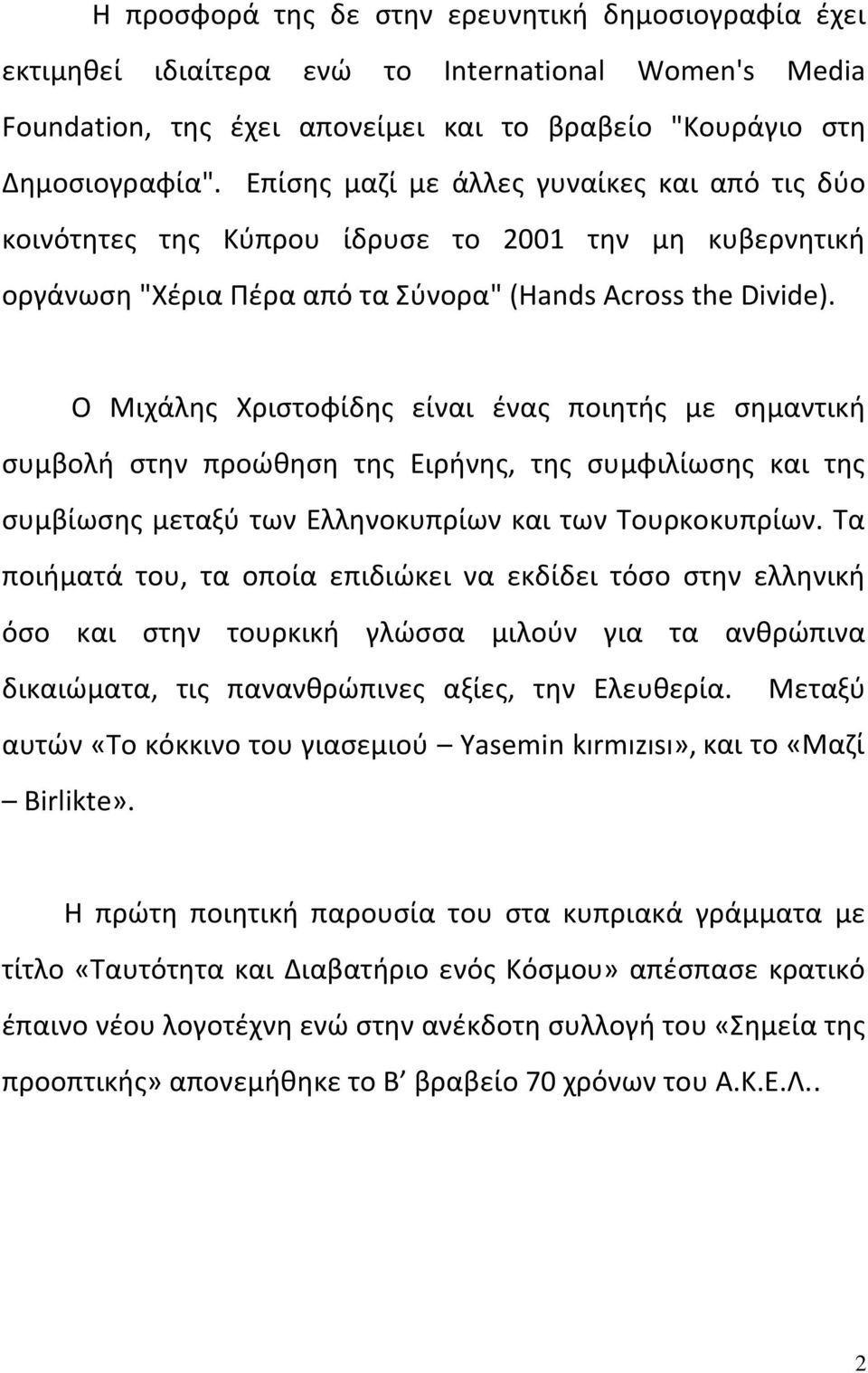 Ο Μιχάλης Χριστοφίδης είναι ένας ποιητής με σημαντική συμβολή στην προώθηση της Ειρήνης, της συμφιλίωσης και της συμβίωσης μεταξύ των Ελληνοκυπρίων και των Τουρκοκυπρίων.