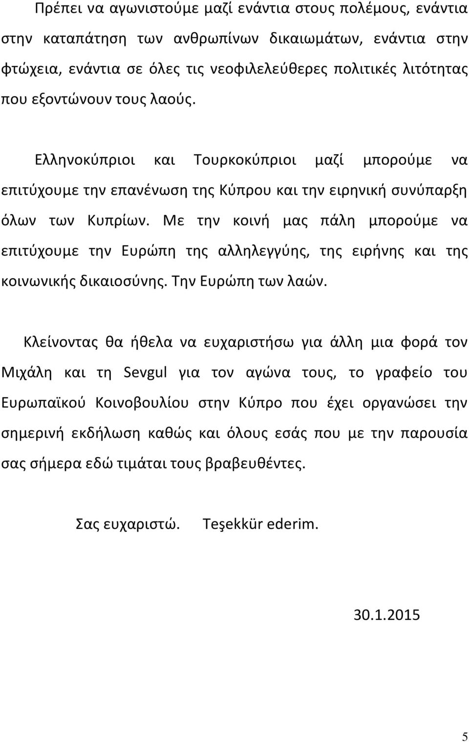 Με την κοινή μας πάλη μπορούμε να επιτύχουμε την Ευρώπη της αλληλεγγύης, της ειρήνης και της κοινωνικής δικαιοσύνης. Την Ευρώπη των λαών.