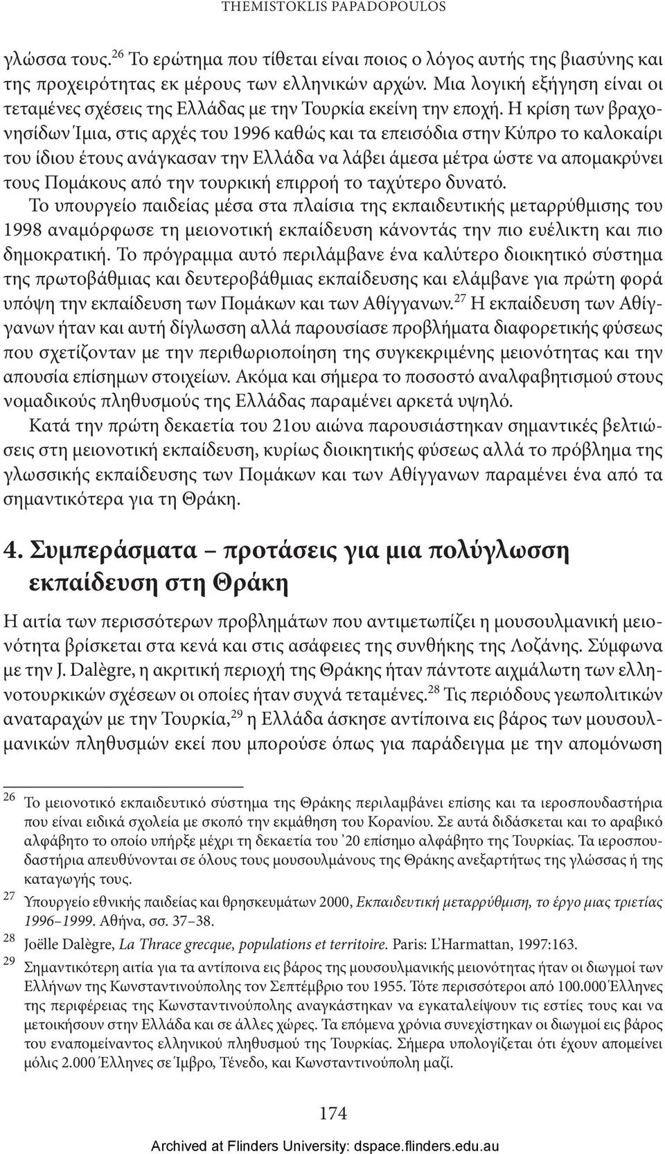 Η κρίση των βραχονησίδων Ίμια, στις αρχές του 1996 καθώς και τα επεισόδια στην Κύπρο το καλοκαίρι του ίδιου έτους ανάγκασαν την Ελλάδα να λάβει άμεσα μέτρα ώστε να απομακρύνει τους Πομάκους από την