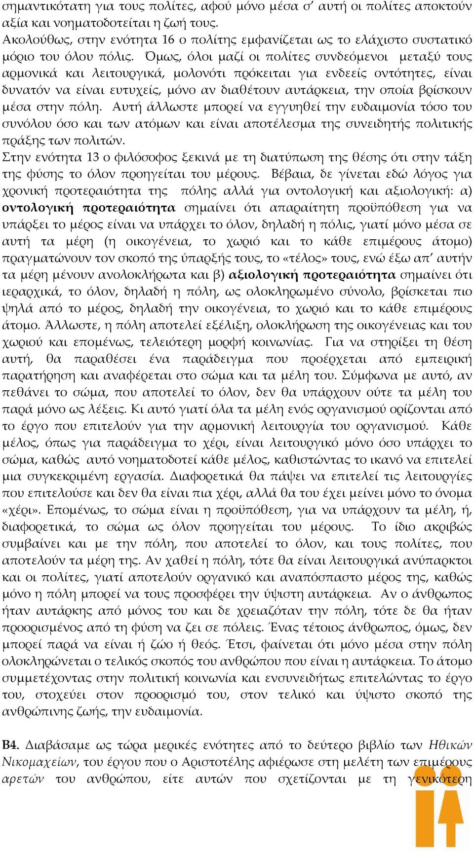 Όμως, όλοι μαζί οι πολίτες συνδεόμενοι μεταξύ τους αρμονικά και λειτουργικά, μολονότι πρόκειται για ενδεείς οντότητες, είναι δυνατόν να είναι ευτυχείς, μόνο αν διαθέτουν αυτάρκεια, την οποία βρίσκουν