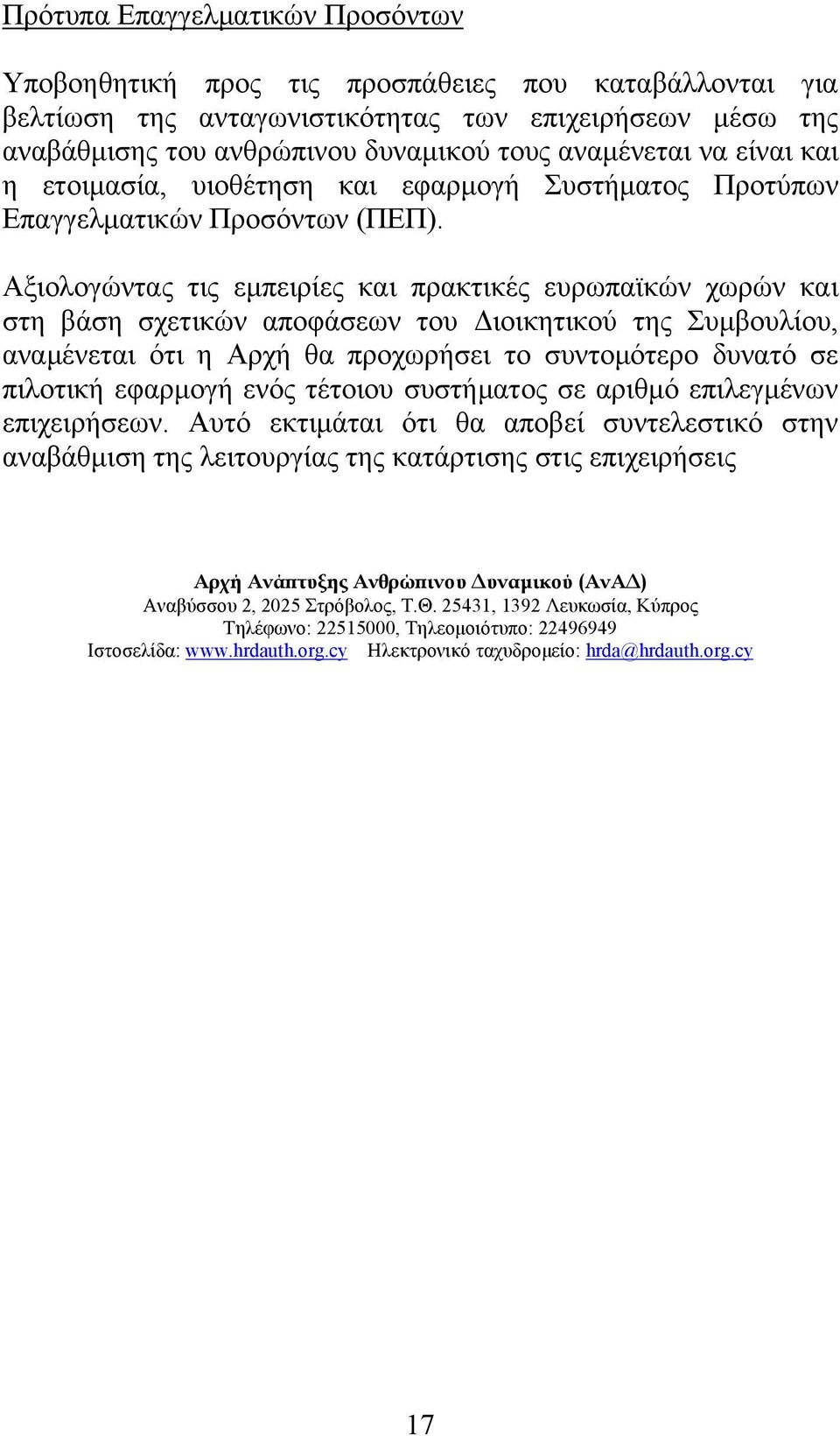 Αξιολογώντας τις εμπειρίες και πρακτικές ευρωπαϊκών χωρών και στη βάση σχετικών αποφάσεων του Διοικητικού της Συμβουλίου, αναμένεται ότι η Αρχή θα προχωρήσει το συντομότερο δυνατό σε πιλοτική