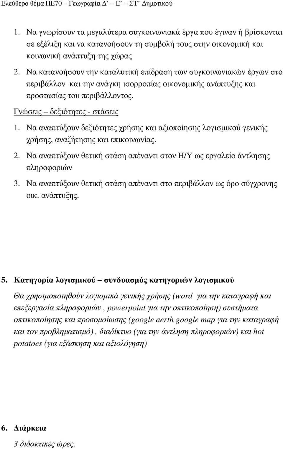 Να αναπτύξουν δεξιότητες χρήσης και αξιοποίησης λογισµικού γενικής χρήσης, αναζήτησης και επικοινωνίας. 2. Να αναπτύξουν θετική στάση απέναντι στον Η/Υ ως εργαλείο άντλησης πληροφοριών 3.