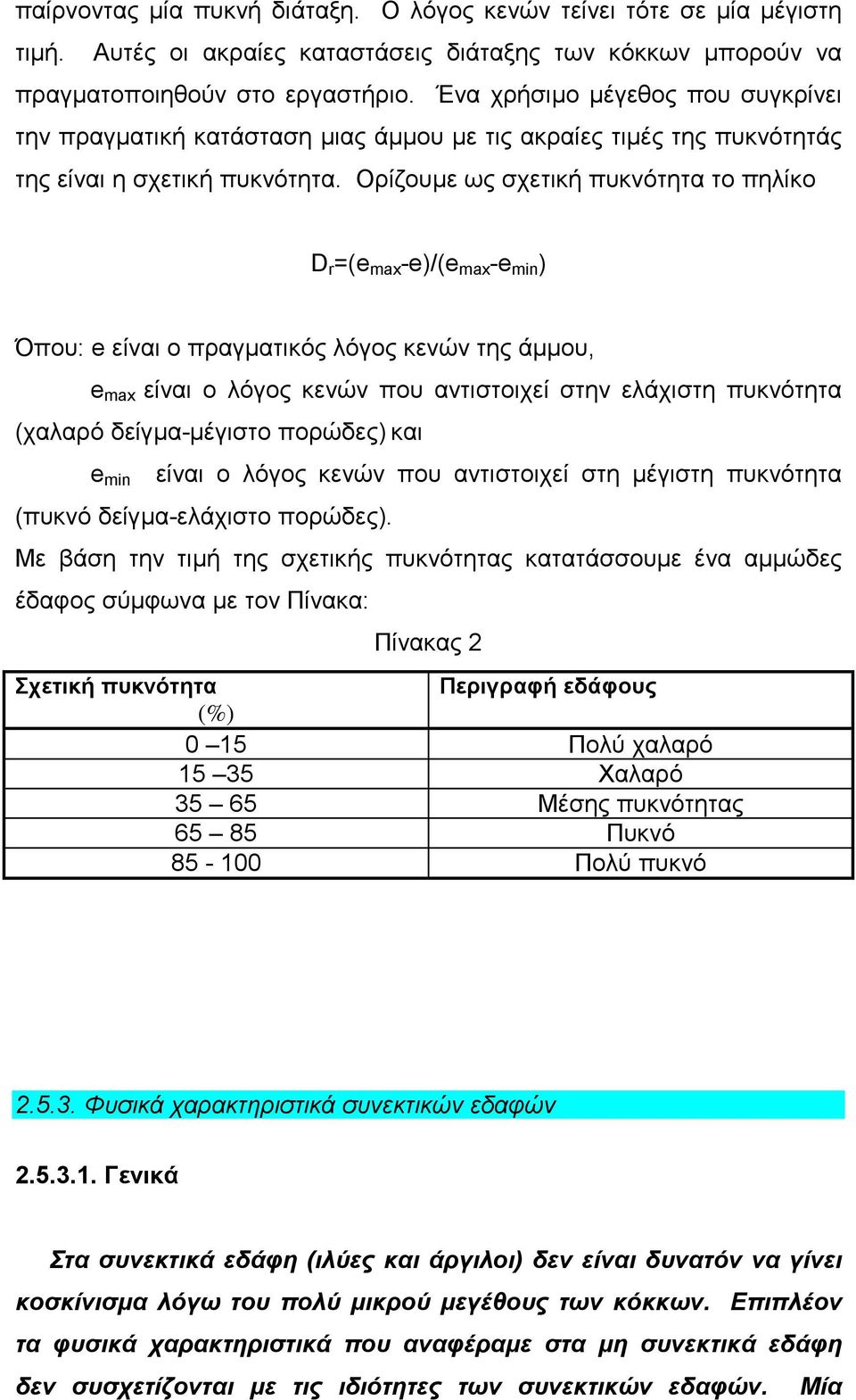 Ορίζουμε ως σχετική πυκνότητα το πηλίκο D r =(e max -e)/(e max -e min ) Όπου: e είναι ο πραγματικός λόγος κενών της άμμου, e max είναι ο λόγος κενών που αντιστοιχεί στην ελάχιστη πυκνότητα (χαλαρό