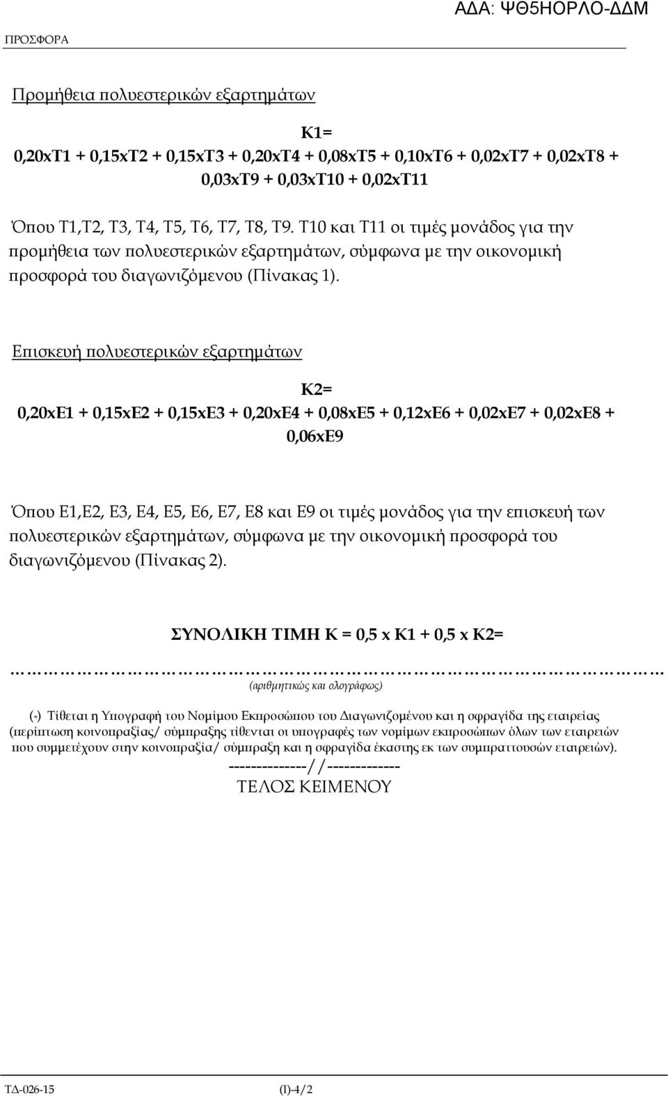 Ε ισκευή ολυεστερικών εξαρτηµάτων Κ2= 0,20xΕ1 + 0,15xΕ2 + 0,15xΕ3 + 0,20xΕ4 + 0,08xΕ5 + 0,12xΕ6 + 0,02xΕ7 + 0,02xΕ8 + 0,06xΕ9 Ό ου Ε1,Ε2, Ε3, Ε4, Ε5, Ε6, Ε7, Ε8 και Ε9 οι τιµές µονάδος για την ε