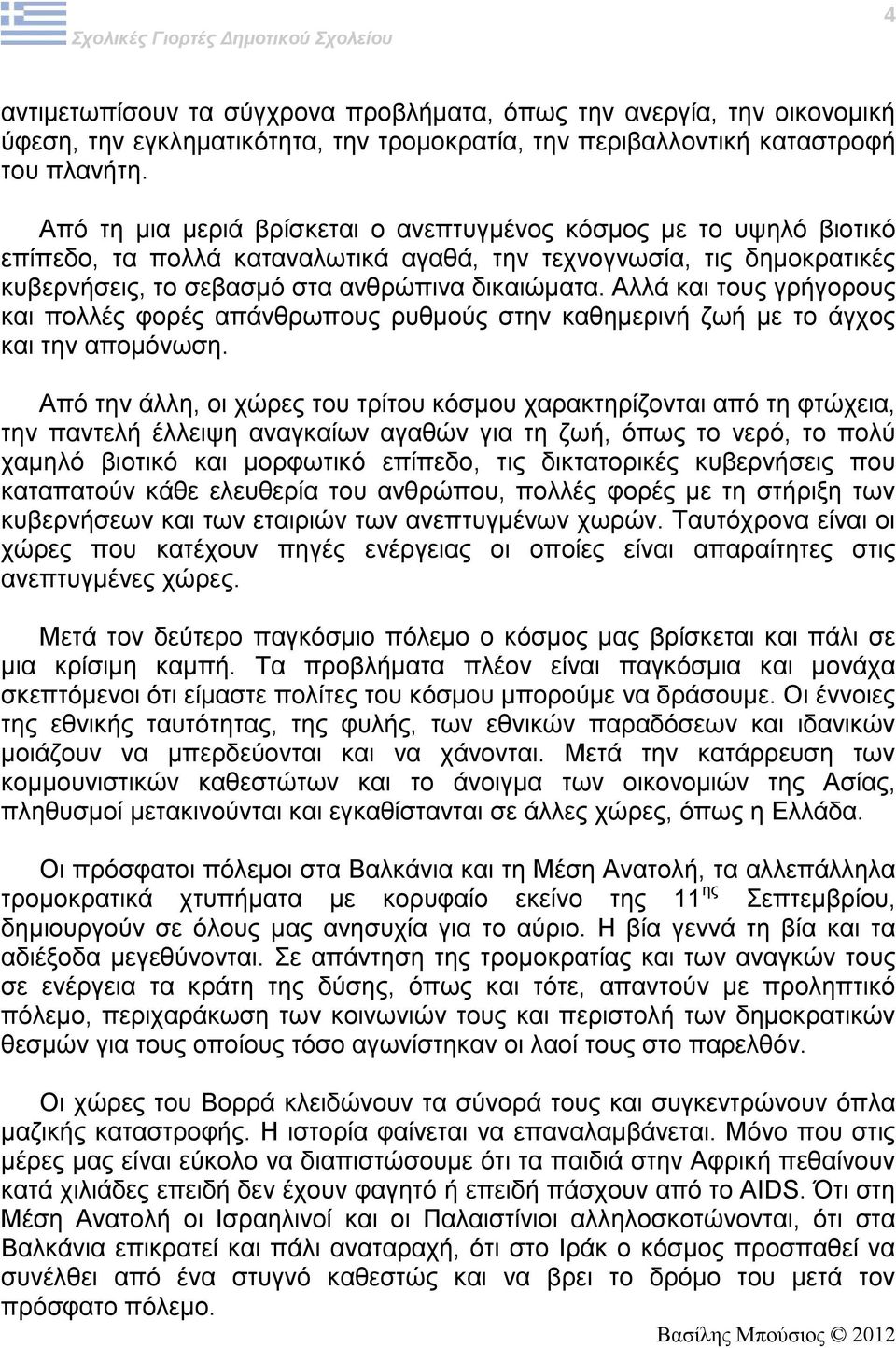 Αλλά και τους γρήγορους και πολλές φορές απάνθρωπους ρυθμούς στην καθημερινή ζωή με το άγχος και την απομόνωση.