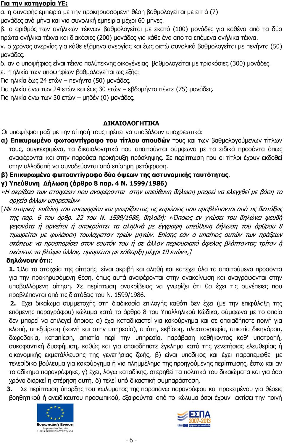 ν αξηζκφο ησλ αλήιηθσλ ηέθλσλ βαζκνινγείηαη κε εθαηφ (100) κνλάδεο γηα θαζέλα απφ ηα δχν πξψηα αλήιηθα ηέθλα θαη δηαθφζηεο (200) κνλάδεο γηα θάζε έλα απφ ηα επφκελα αλήιηθα ηέθλα. γ. ν ρξφλνο αλεξγίαο γηα θάζε εμάκελν αλεξγίαο θαη έσο νθηψ ζπλνιηθά βαζκνινγείηαη κε πελήληα (50) κνλάδεο.