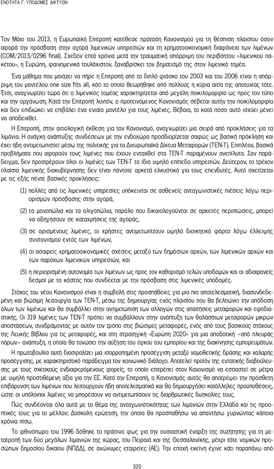 Σχεδόν επτά χρόνια μετά την τραυματική απόρριψη του περιβόητου «λιμενικού πακέτου», η Ευρώπη, φαινομενικά τουλάχιστον, ξαναβρίσκει τον βηματισμό της στον λιμενικό τομέα.