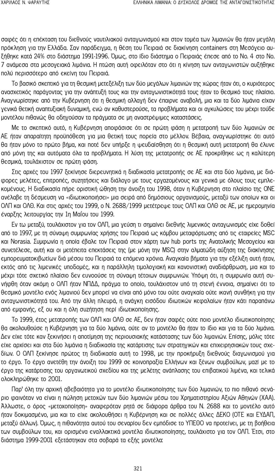 Σαν παράδειγμα, η θέση του Πειραιά σε διακίνηση containers στη Μεσόγειο αυξήθηκε κατά 24% στο διάστημα 1991-1996. Όμως, στο ίδιο διάστημα ο Πειραιάς έπεσε από το Νο. 4 στο Νο.