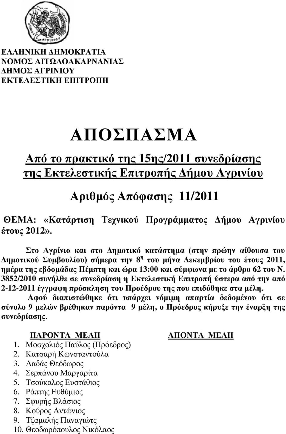 Στο Αγρίνιο και στο Δημοτικό κατάστημα (στην πρώην αίθουσα του Δημοτικού Συμβουλίου) σήμερα την 8 η του μήνα Δεκεμβρίου του έτους 2011, ημέρα της εβδομάδας Πέμπτη και ώρα 13:00 και σύμφωνα με το