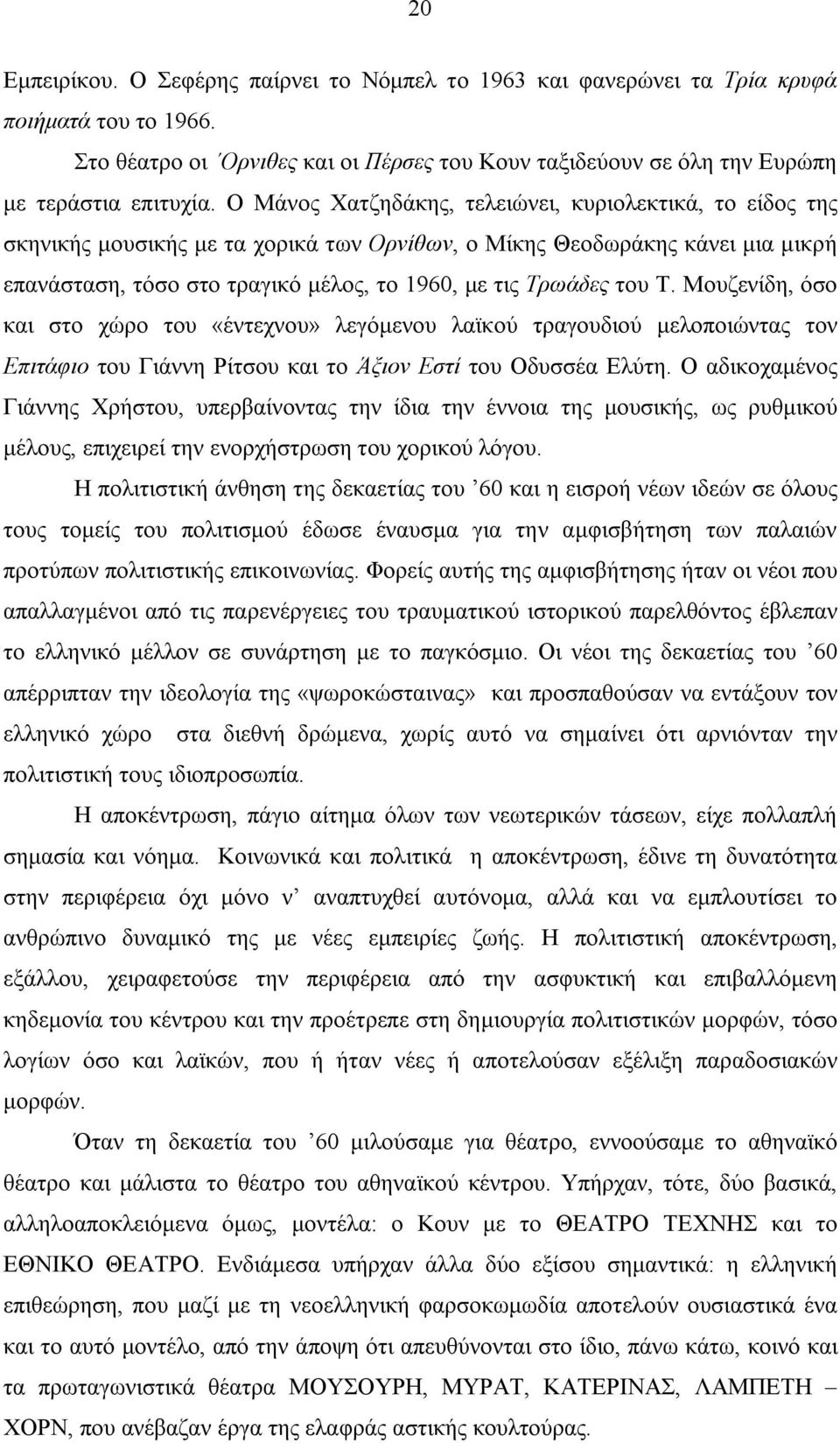 του Τ. Μουζενίδη, όσο και στο χώρο του «έντεχνου» λεγόμενου λαϊκού τραγουδιού μελοποιώντας τον Επιτάφιο του Γιάννη Ρίτσου και το Άξιον Εστί του Οδυσσέα Ελύτη.