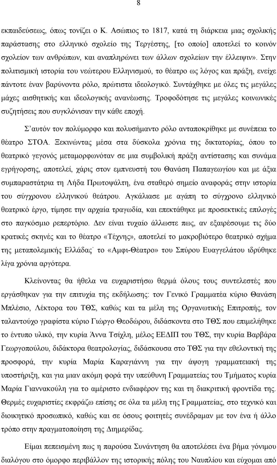 Στην πολιτισμική ιστορία του νεώτερου Ελληνισμού, το θέατρο ως λόγος και πράξη, ενείχε πάντοτε έναν βαρύνοντα ρόλο, πρώτιστα ιδεολογικό.
